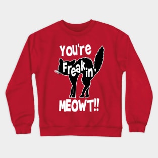 You're Freaking Meowt Crewneck Sweatshirt